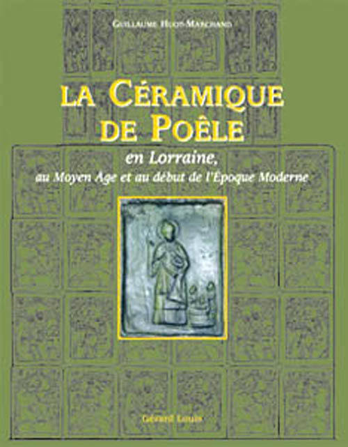 La céramique de poêle, en Lorraine, au Moyen Age et au début de l'Epoque Moderne