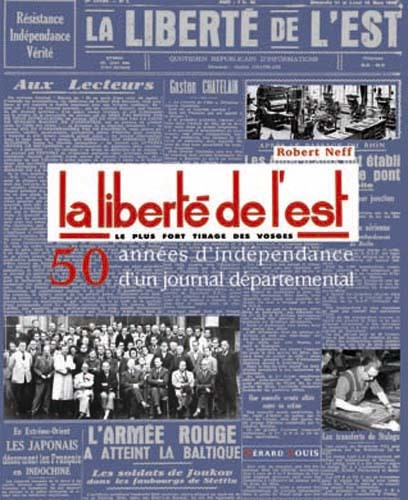 LA LIBERTE DE L'EST - 50 années d'indépendance d'un journal départemental
