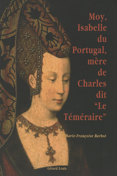 MOY, ISABELLE DU PORTUGAL, MERE DE CHARLES DIT LE TEMERAIRE