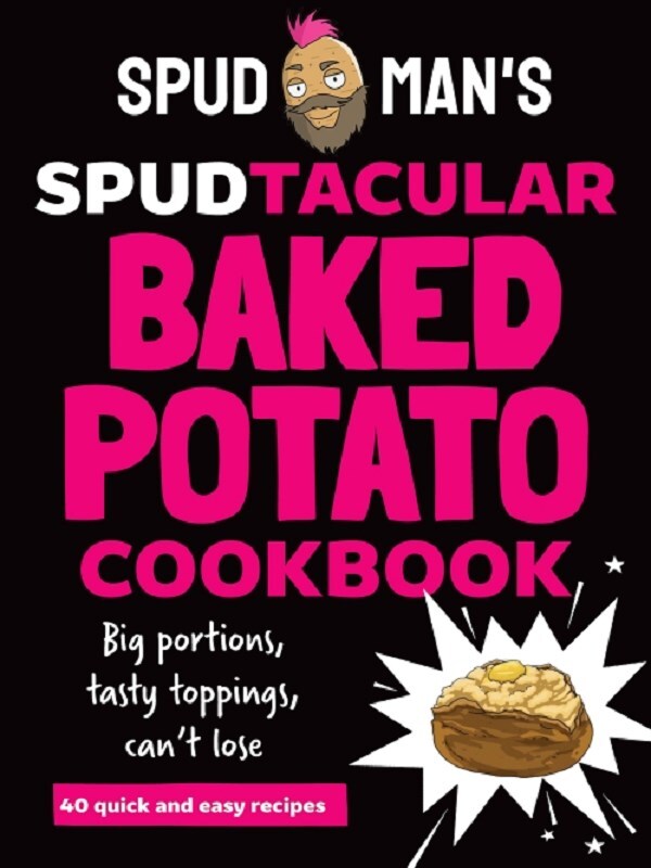Spud Man's Spudtacular Baked Potato Cookbook