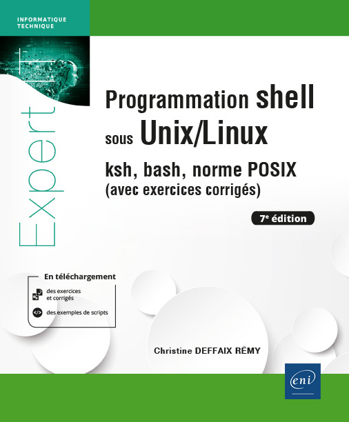 Programmation shell sous Unix/Linux - ksh, bash, norme POSIX (avec exercices corrigés) (7e édition)