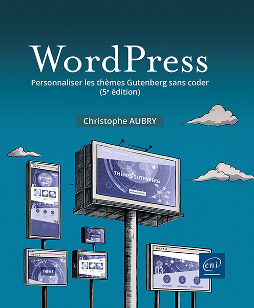 WORDPRESS - PERSONNALISER LES THEMES GUTENBERG SANS CODER (5E EDITION)