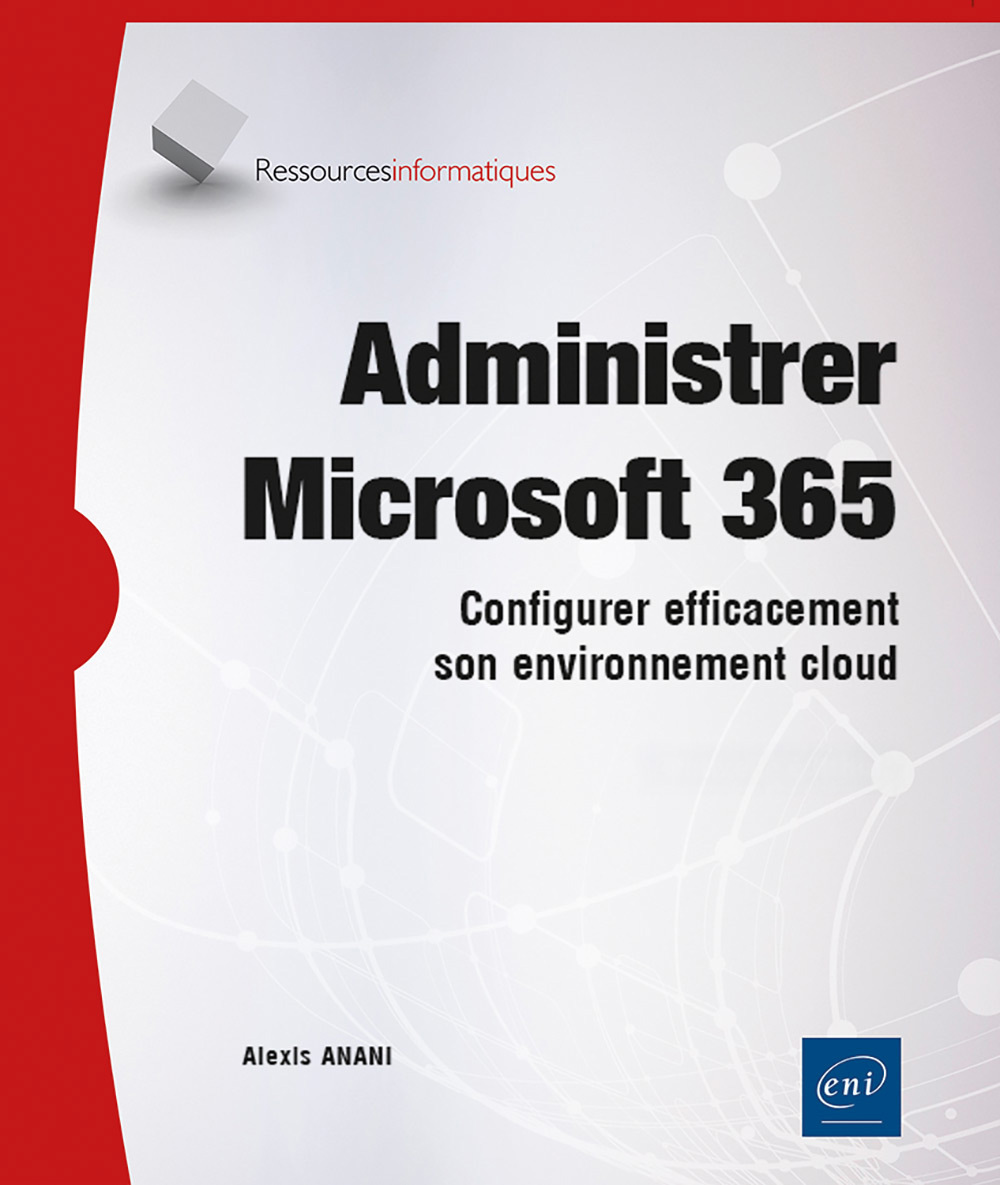 ADMINISTRER MICROSOFT 365 - CONFIGURER EFFICACEMENT SON ENVIRONNEMENT CLOUD