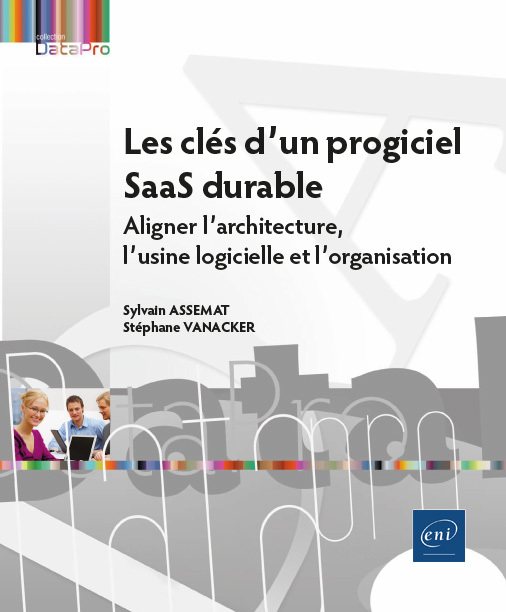 LES CLES D'UN PROGICIEL SAAS DURABLE - ALIGNER L'ARCHITECTURE, L'USINE LOGICIELLE ET L'ORGANISATION