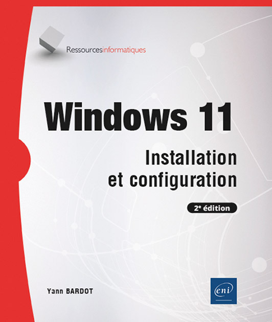 WINDOWS 11 - INSTALLATION ET CONFIGURATION (2E EDITION)