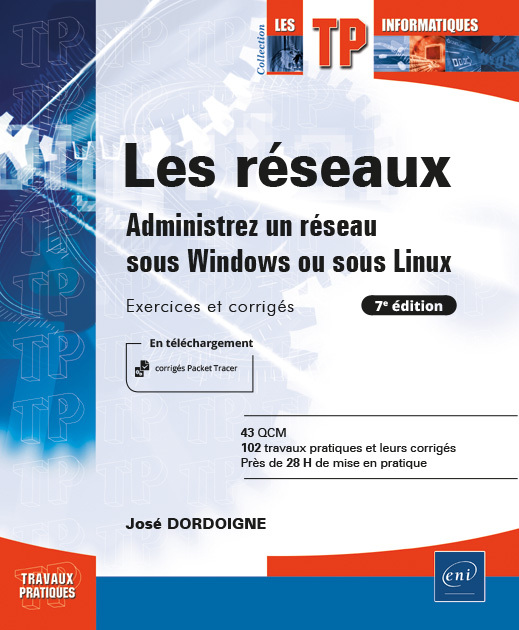 LES RESEAUX - ADMINISTREZ UN RESEAU SOUS WINDOWS OU SOUS LINUX : EXERCICES ET CORRIGES (7E EDITION)