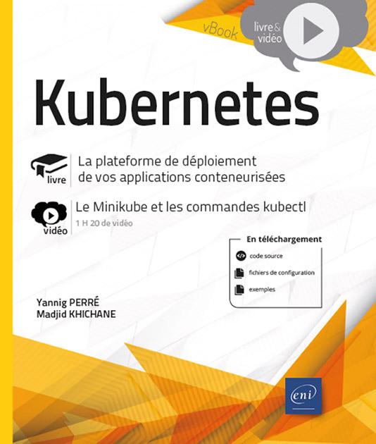 KUBERNETES - LA PLATEFORME DE DEPLOIEMENT DE VOS APPLICATIONS CONTENEURISEES - LIVRE AVEC COMPLEMENT
