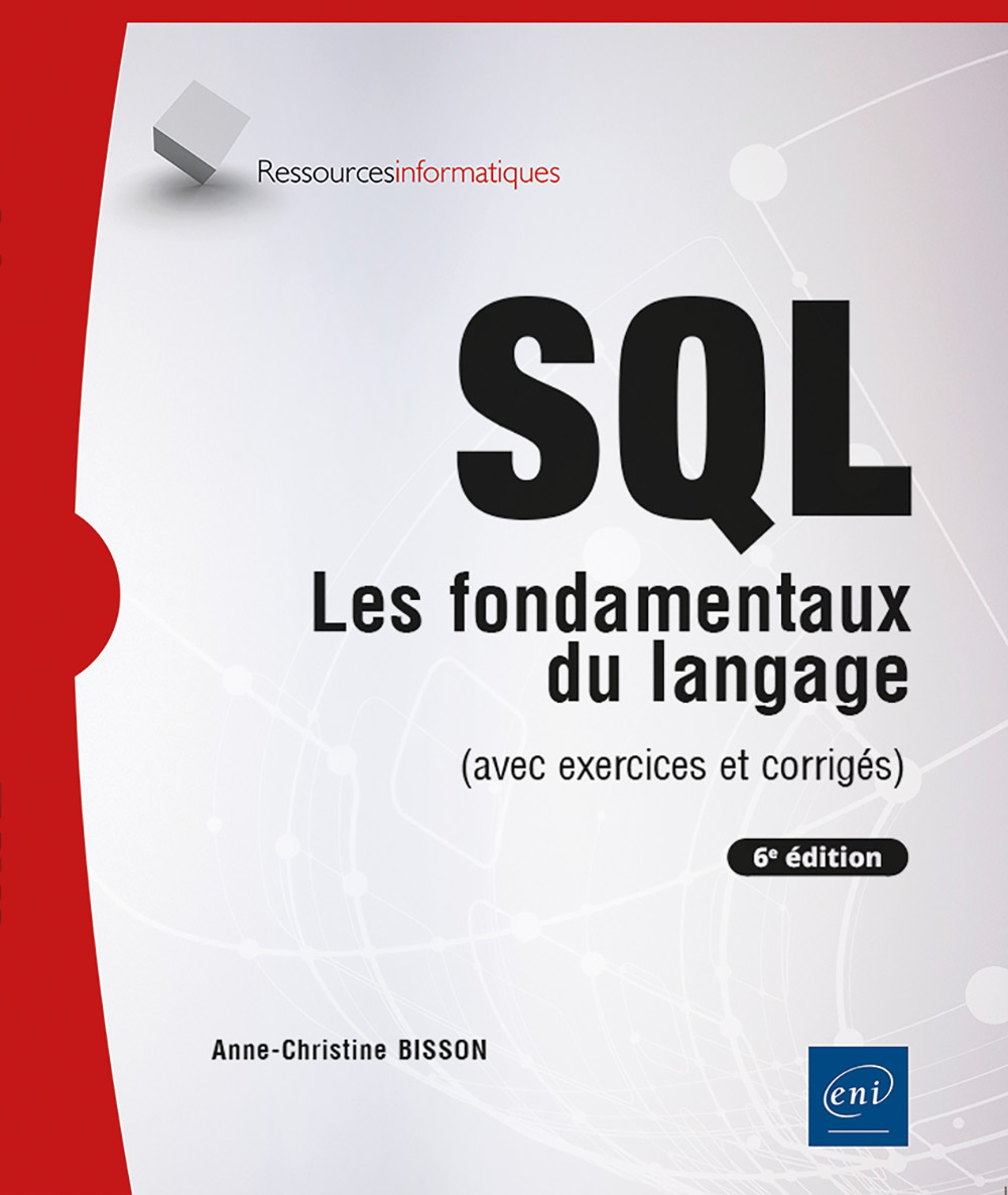 SQL - LES FONDAMENTAUX DU LANGAGE (AVEC EXERCICES ET CORRIGES) - (6E EDITION)