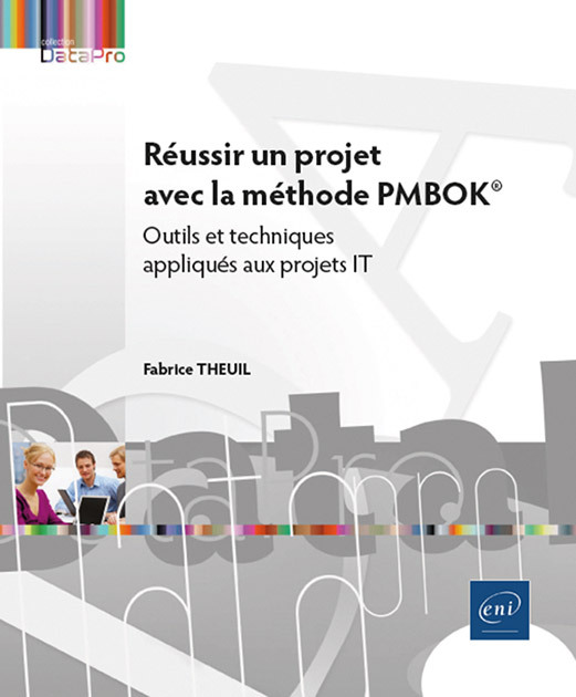 REUSSIR UN PROJET AVEC LA METHODE PMBOK  - OUTILS ET TECHNIQUES APPLIQUES AUX PROJETS IT