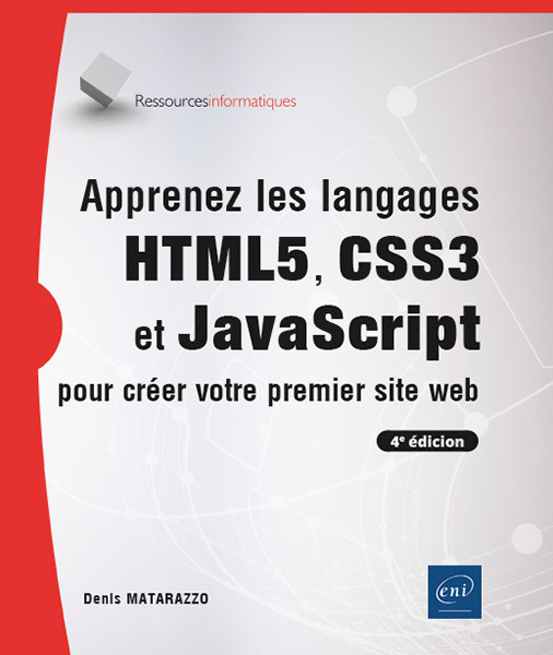 APPRENEZ LES LANGAGES HTML5, CSS3 ET JAVASCRIPT POUR CREER VOTRE PREMIER SITE WEB (4E EDITION)
