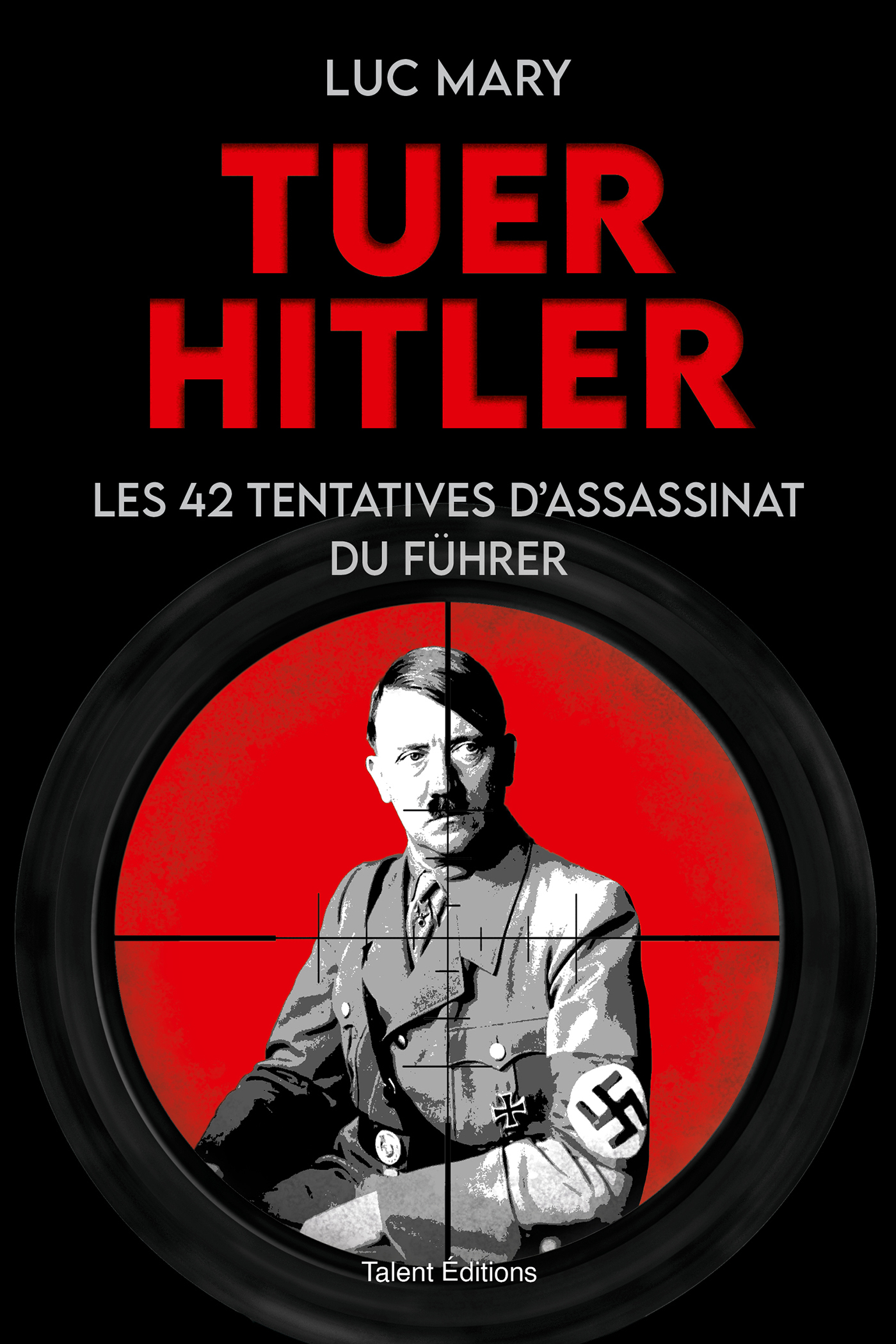 Tuer Hitler : Les 42 tentatives d'assassinat du Führer