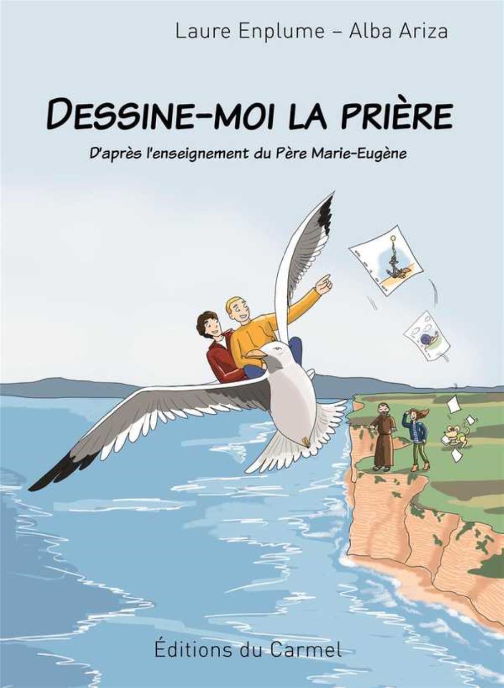 Dessine-moi la prière - d'après l'enseignement du père Marie-Eugène