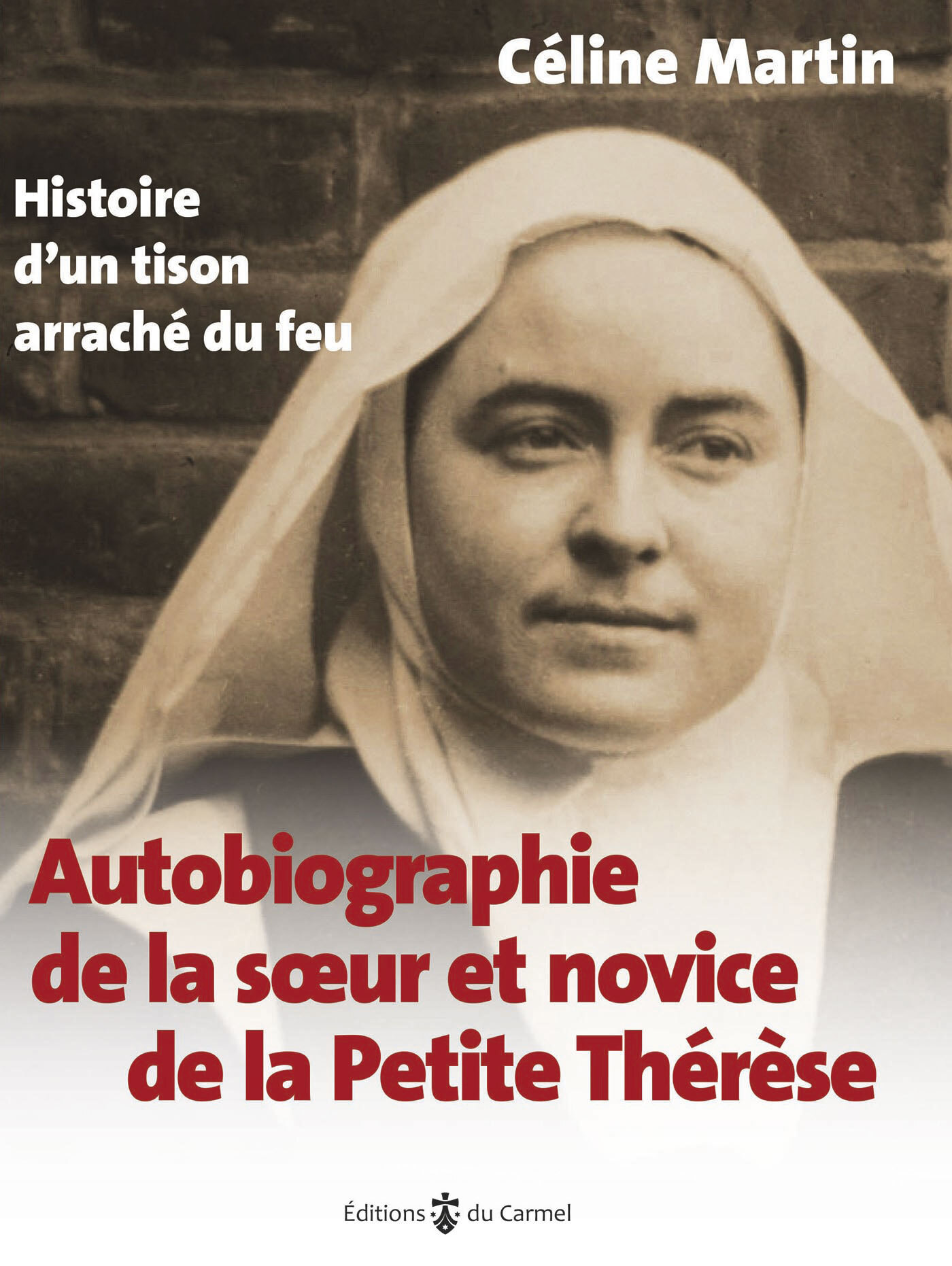 Autobiographie de la soeur et novice de la petite Thérèse - histoire d'un tison arraché du feu