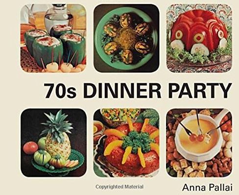 70s Dinner Party: The Good, the Bad and the Downright Ugly of Retro Food /anglais