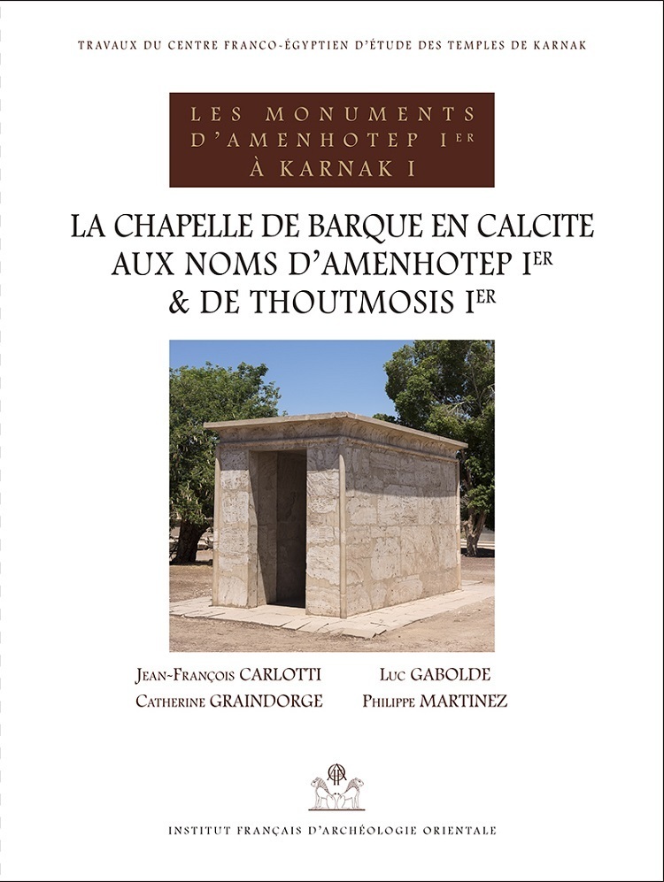 La chapelle de barque en calcité aux noms d'amenhotep ier et de thoutmosis ier