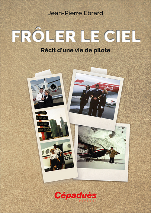 Frôler le ciel. Récit d'une vie de pilote
