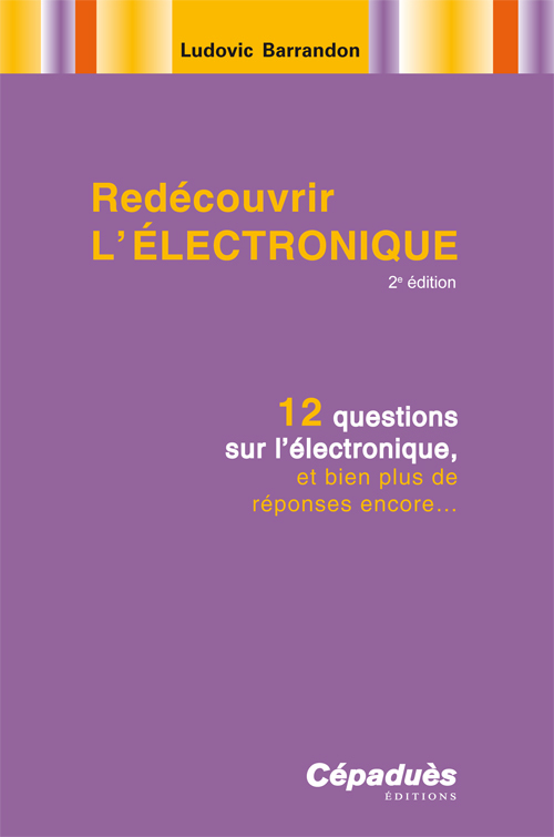 Redécouvrir l'électronique-2e éd.12-questions sur l'électronique, et bien plus de réponses encore...