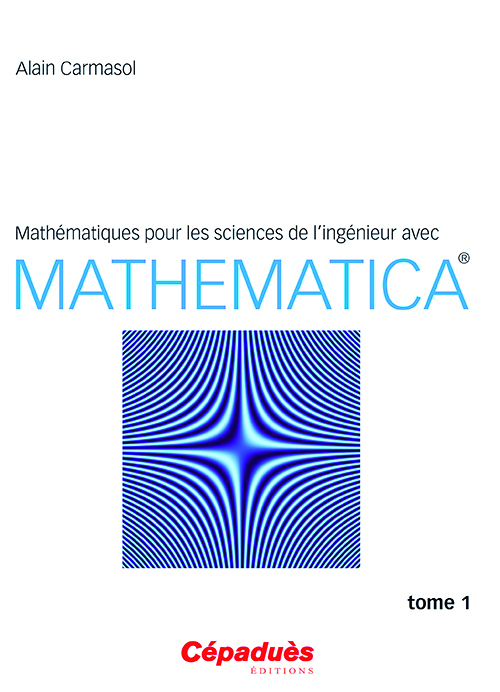 Mathématiques pour les sciences de l’ingénieur avec Mathematica® - Tome 1