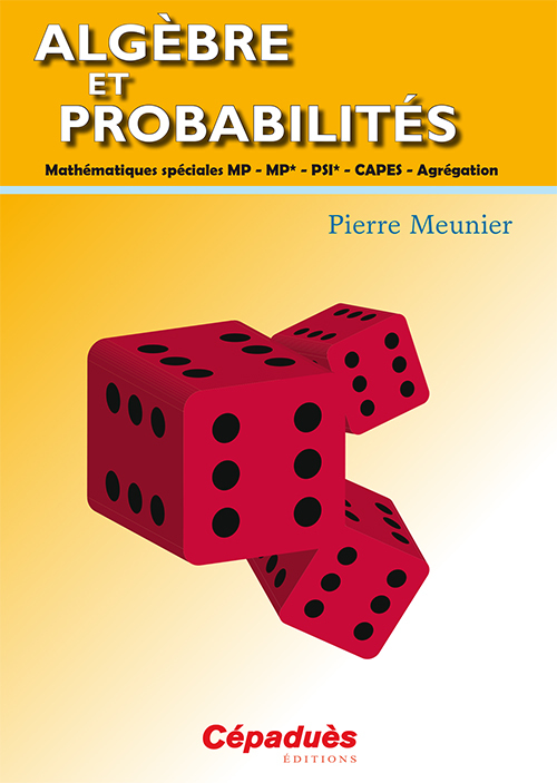 Algèbre et probabilités - Mathématiques spéciales MP - MP* - PSI* - CAPES - Agrégation
