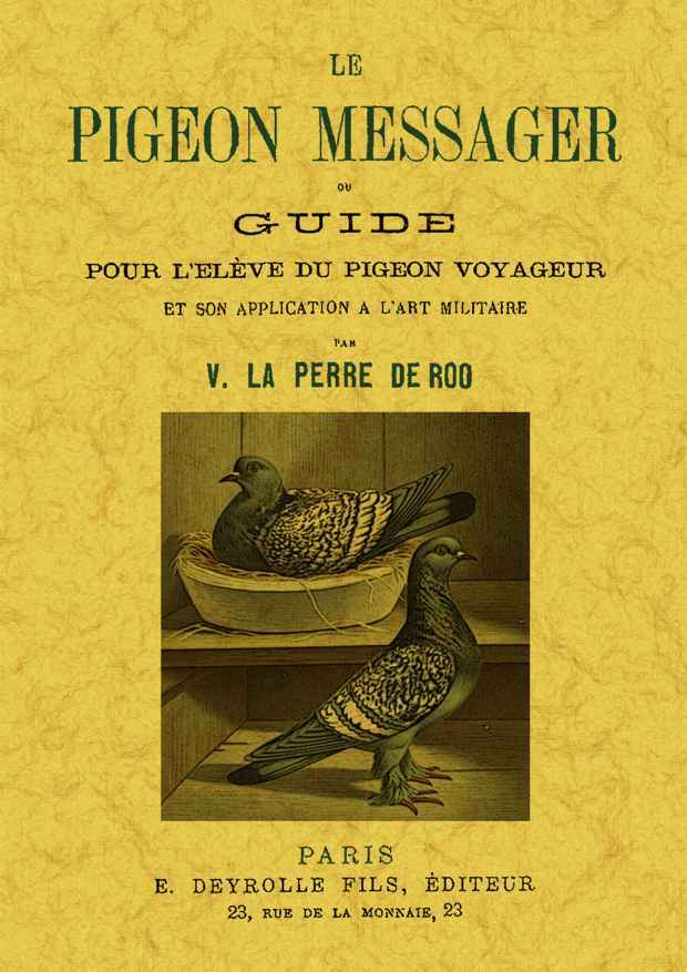 LE PIGEON MESSAGER OU GUIDE POUR L ELEVE DU PIGEON VOYAGEUR ET SON APPLICATION A L'ART MILITAIRE