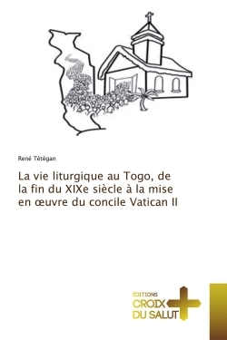 La vie liturgique au Togo, de la fin du XIXe siècle à la mise en oeuvre du concile Vatican II