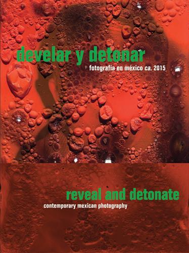 Reveal and Detonate - Contemporary Mexican Photography /ANGLAIS/ESPAGNOL