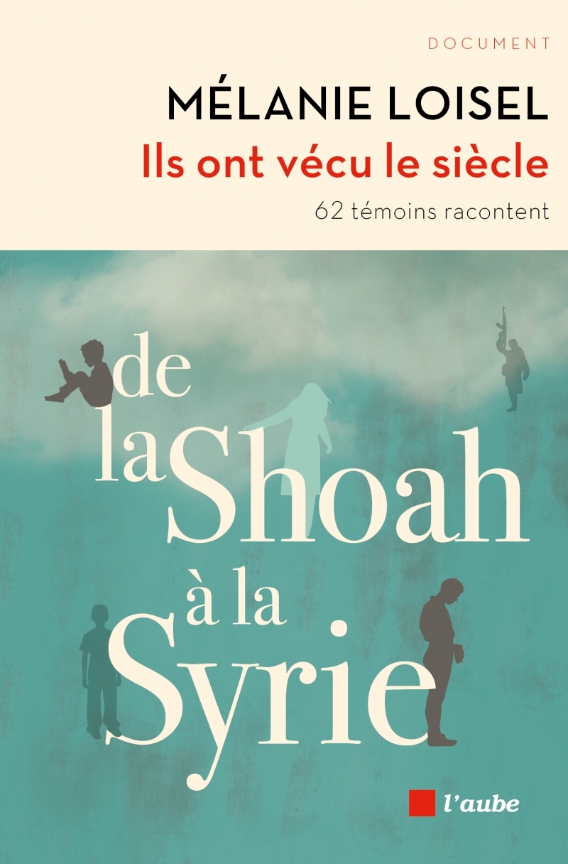 ILS ONT VECU LE SIECLE - DE LA SHOAH A LA SYRIE