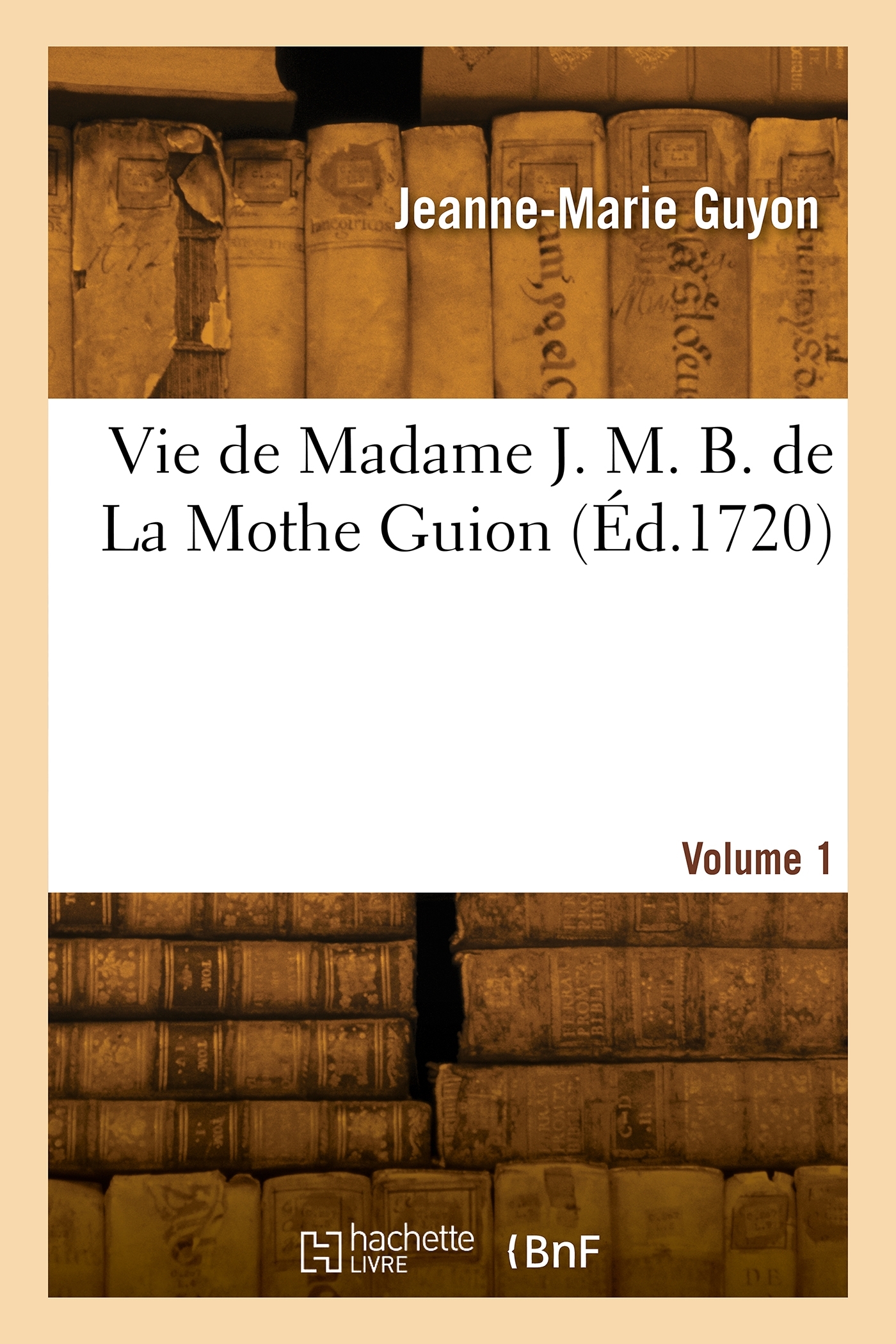 La vie de Madame J. M. B. de La Mothe Guion. Volume 1