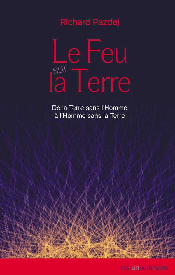 Le feu sur la Terre - de la Terre sans l'homme à l'homme sans la Terre