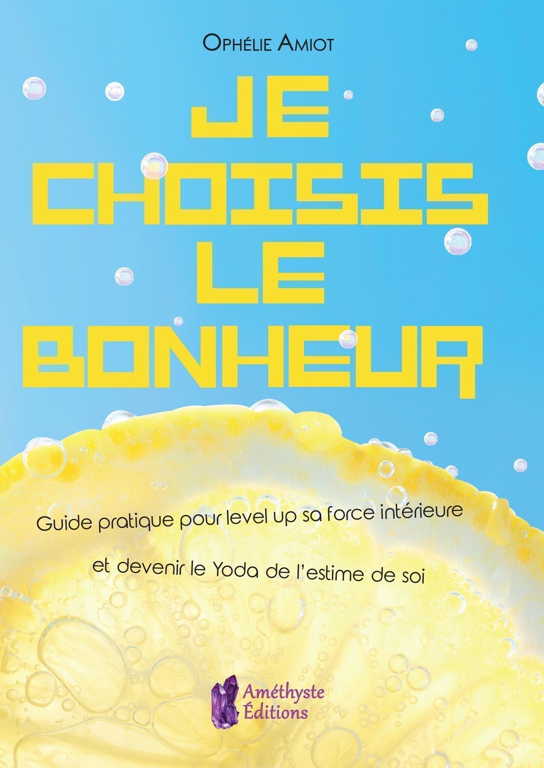 Je choisis le bonheur - Guide pratique pour level up sa force intérieure et devenir le Yoda de l'estime de soi