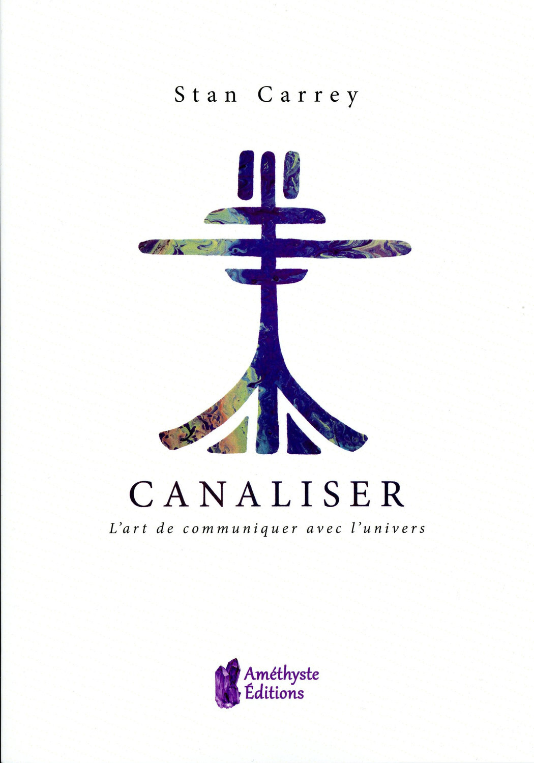 Canaliser - L'art de communiquer avec l'univers