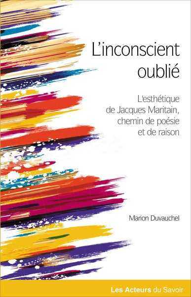 L'inconscient oublié - l'esthétique de Jacques Maritain, chemin de poésie et de raison