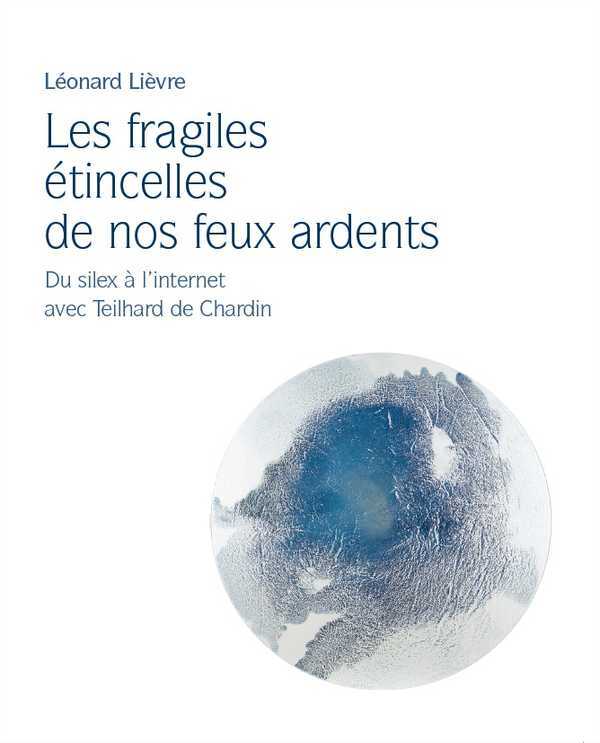 Les fragiles étincelles de nos feux ardents - du silex à l'internet avec Teilhard de Chardin