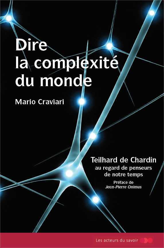 Dire la complexité du monde - Teilhard de Chardin au regard de penseurs de notre temps