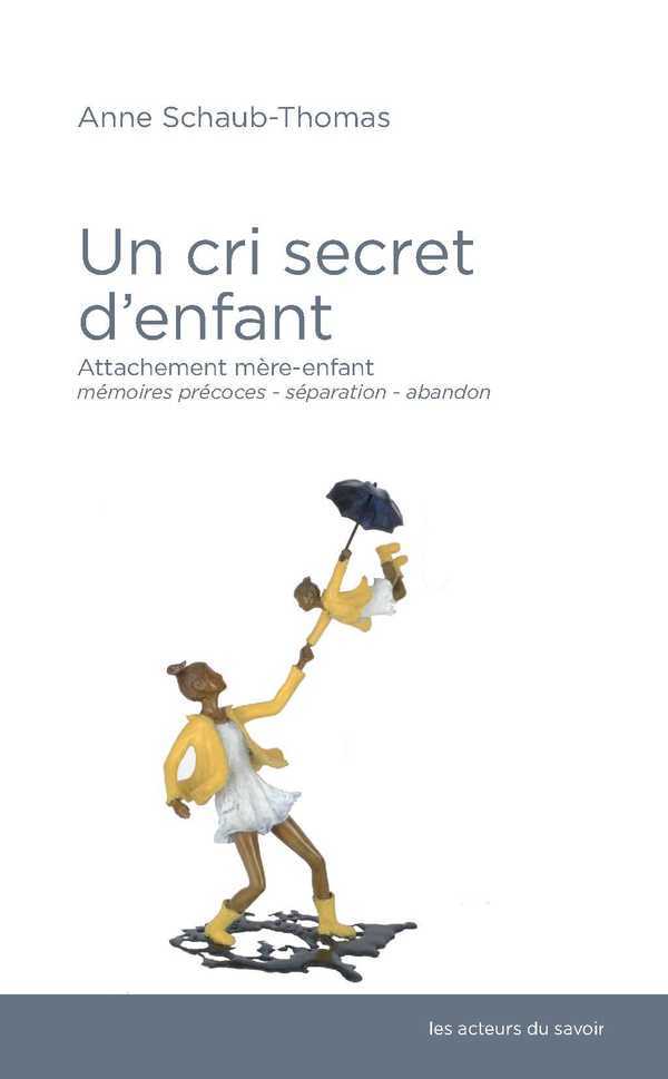 Un cri secret d'enfant - attachement mère-enfant, mémoires précoces, séparation-abandon
