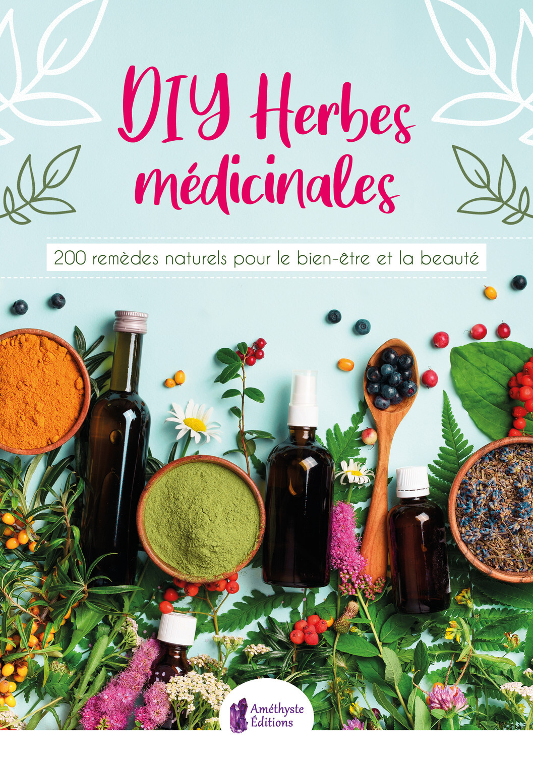 DIY Herbes médicinales - 200 remèdes naturels pour le bien-être et la beauté