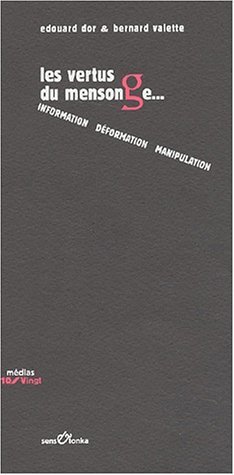 Les vertus du mensonge - information, déformation, manipulation