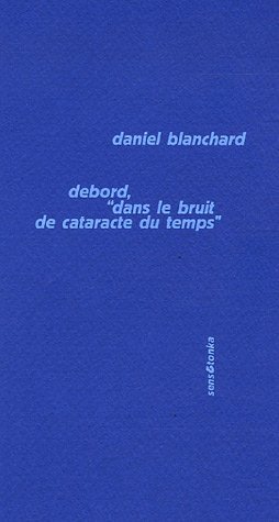 Debord, dans le bruit de cataracte du temps