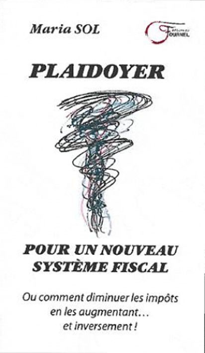 Plaidoyer pour un nouveau système fiscal ou Comment diminuer les impôts en les augmentant et inversement !
