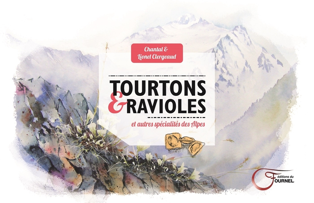 Tourtons & ravioles - et autres spécialités des Alpes