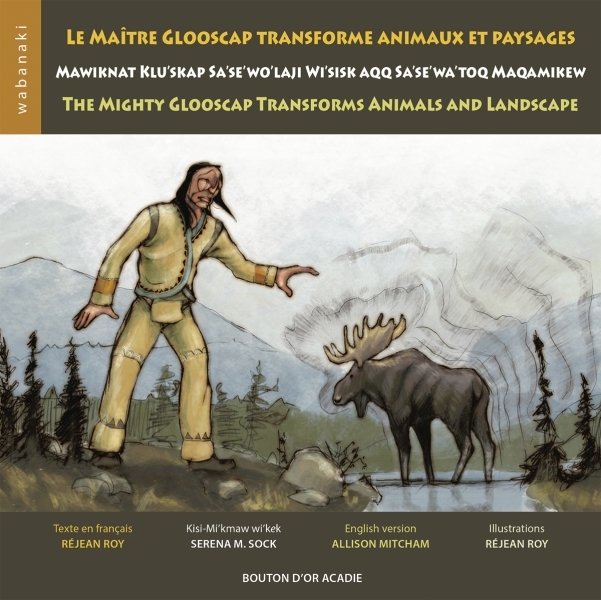 Le maître Glooscap transforme animaux et paysages / Mawiknat Klu'skap Sa'se'wo'laji Wi'sik