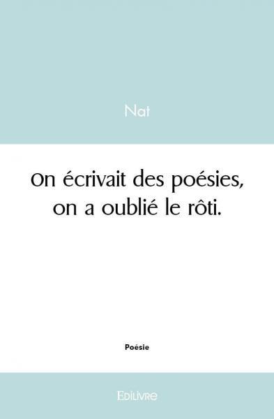 On écrivait des poésies, on a oublié le rôti.