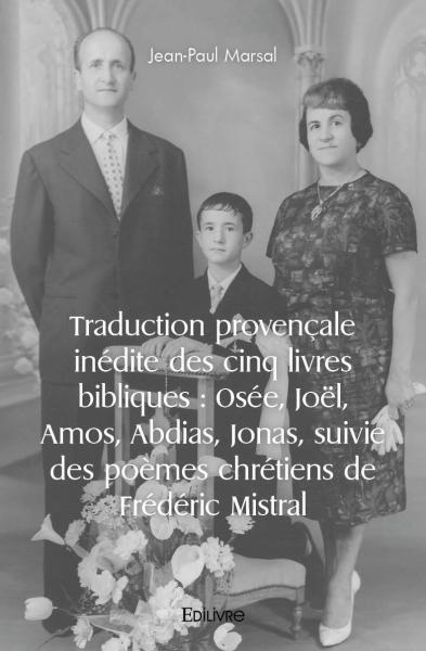 Traduction provençale inédite des cinq livres bibliques : osée, joël, amos, abdias, jonas, suivie des poèmes chrétiens de frédéric mistral