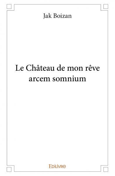 Le château de mon rêve - arcem somnium