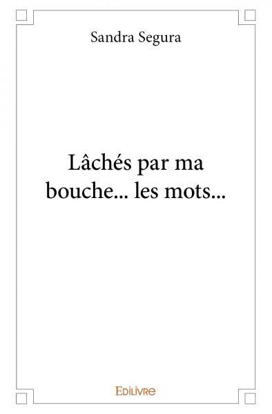 Lâchés par ma bouche... les mots...