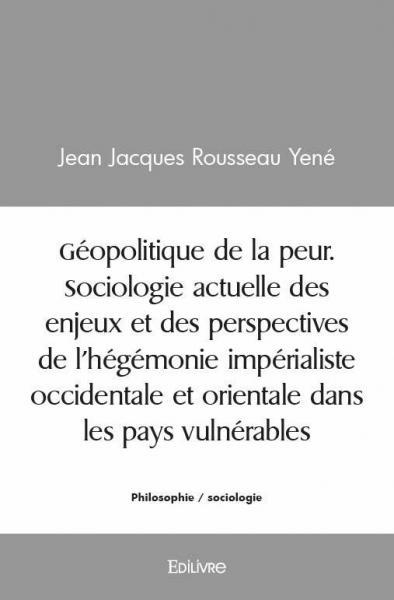Géopolitique de la peur. sociologie actuelle des enjeux et des perspectives de l'hégémonie impérialiste occidentale et orientale dans les pays vulnérables"