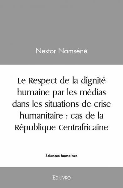 Le respect de la dignité humaine par les médias dans les situations de crise humanitaire : cas de la république centrafricaine