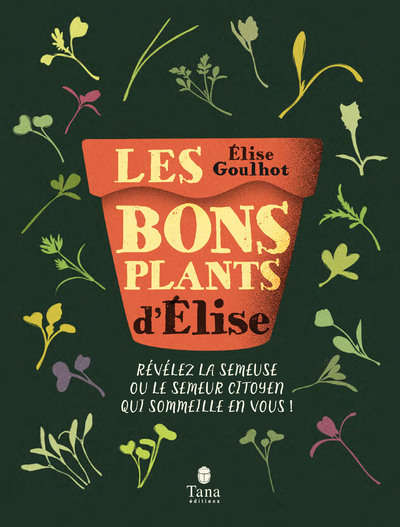 Les bons plants d'Elise - Révélez la semeuse ou le semeur citoyen qui sommeille en vous !