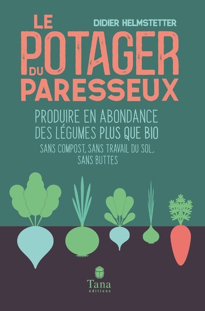 Le potager du paresseux - Produire en abondance des légumes plus que bio, sans compost, sans travail du sol, sans buttes