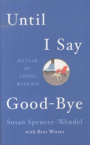 UNTIL I SAY GOOD-BYE: MY YEAR OF LIVING WITH JOY